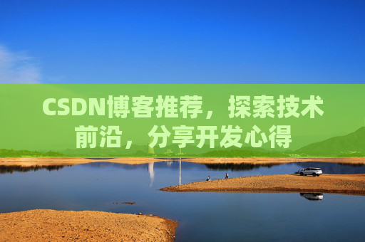 CSDN博客推荐，探索技术前沿，分享开发心得